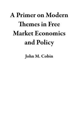 A Primer on Modern Themes in Free Market Economics and Policy