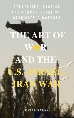 The Art of War and the U.S.-Israel-Iran War: Strategies, Tactics and Conventional vs. Asymmetric Warfare - The Trumpian Rhapsody: Donald Trump's Reign in the World's Oldest Democracy, #4