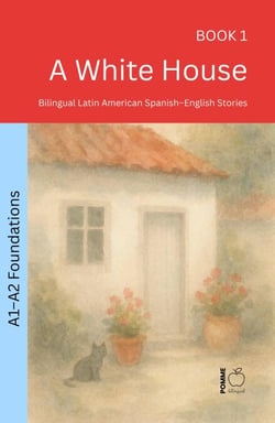 A White House: Bilingual Latin American Spanish–English Stories - The 52 Story Method – Foundations (A1–A2), #1