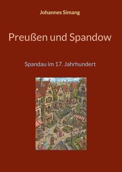 Preußen und Spandow - Spandau im 17. Jahrhundert