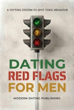 Dating Red Flags Guide for Men: A Vetting System to Spot Toxic Behavior - The Modern Dating Systems