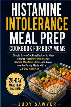Histamine Intolerance Meal Prep Cookbook for Busy Moms - Simple Batch-Cooking Recipes to Help Manage Histamine Intolerance, Reduce Mealtime Stress, and Enjoy Healthy Family Meals with a 28-Day Meal Plan