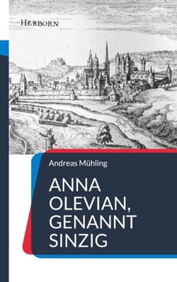 Anna Olevian, genannt Sinzig - Historischer Roman über eine vergessene Frau der Reformation
