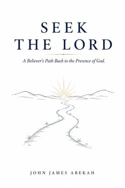 Seek the Lord (A Believer's Path Back to the Presence of God)