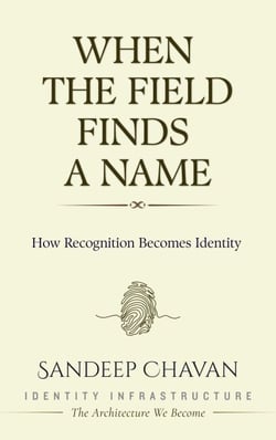When the Field Finds a Name - Identity Infrastructure: The Architecture We Become, #1