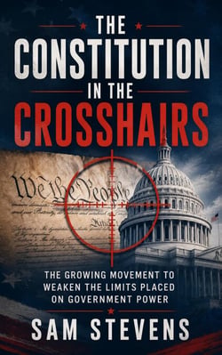 The Constitution in the Crosshairs — The Growing Movement to Weaken the Limits Placed on Government Power