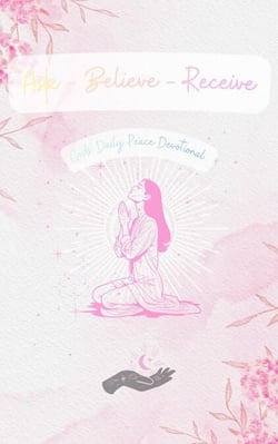 Ask - Believe - Recieve Gods' Daily Peace Devotional
