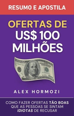 Ofertas de US$ 100 milhões – Resumo e apostila: Como fazer ofertas tão boas que as pessoas se sintam idiotas de recusar - Acquisition.com $100M Series