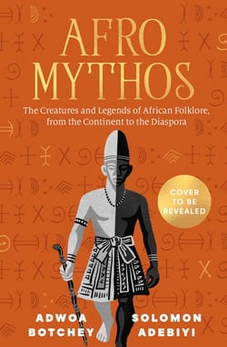 Afro Mythos - The Creatures and Legends of African Folklore, from the Continent to the Diaspora
