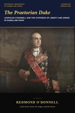 The Praetorian Duke: Leopoldo O'Donnell and the Synthesis of Liberty and Order in Isabelline Spain