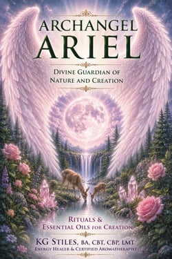 Archangel Ariel: Divine Guardian of Nature &amp; Creation - Rituals &amp; Essential Oils for Creation - The Archangels Rituals Series