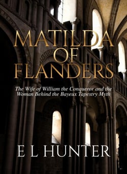 Matilda of Flanders: The Wife of William the Conqueror and the Woman Behind the Bayeux Tapestry Myth