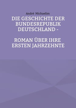 Die Geschichte der Bundesrepublik Deutschland - Roman über ihre ersten Jahrzehnte