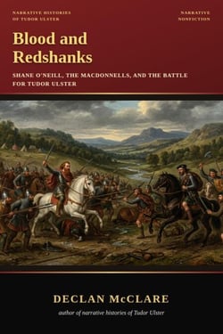 Blood and Redshanks: Shane O'Neill, the MacDonnells, and the Battle for Tudor Ulster