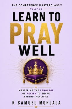 Learn to Pray Well: Mastering the Language of Heaven to Shape Earthly Realities - The Competence Masterclass™, #3