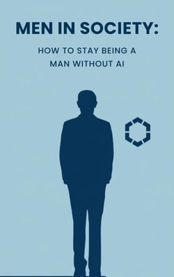 Men In Society: How to Stay Being a Man Without AI