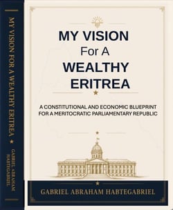 My Vision for a Wealthy Eritrea: A Constitutional and Economic Blueprint for a Meritocratic Parliamentary Republic