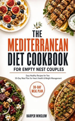 THE MEDITERRANEAN DIET COOKBOOK FOR EMPTY NEST COUPLES - Easy Healthy Recipes for Two with a 30-Day Meal Plan to Support Heart Health, Weight Management, and Enjoy Cooking Together Again