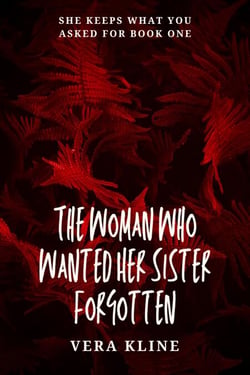 The Woman Who Wanted Her Sister Forgotten - She Keeps What You Asked For, #1