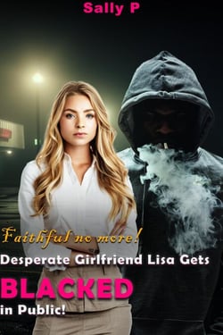 **Faithful No More! Desperate Girlfriend Lisa Gets Blacked in Public!** - BLACKED! short stories