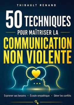 50 techniques pour maîtriser la communication non violente - Exprimer ses besoins · Écoute empathique · Gérer les conflits
