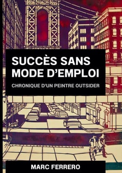 Succès sans mode d'emploi - Chronique d un peintre outsider