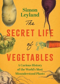 The Secret Life of Vegetables - The Hidden History Behind the World's Most Unassuming Foods