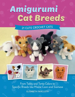 Amigurumi Cat Breeds - 21 Cute Crochet Cats: From Tabby and Tortie Colors to Specific Breeds Like Maine Coon and Siamese