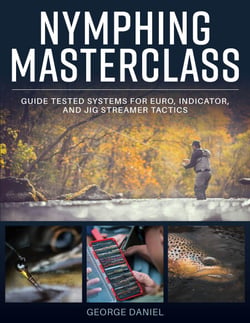 Nymphing Masterclass - Guide Tested Systems for Euro, Indicator, and Jig Streamer Tactics