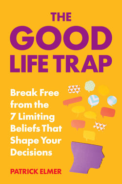 Good Life Trap - How to Escape the 7 Limiting Beliefs That Manipulate Your Decisions &amp; Build a Life That Rocks