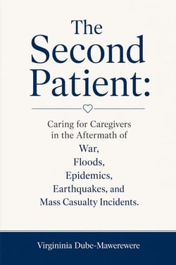 The Second Patient: Caring for Caregivers in the Aftermath of War, Floods, Epidemics, Earthquakes, and Mass Casualty Incidents