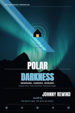 POLAR DARKNESS: Twenty Scandinavian Films from the Countries That Made Bleakness Into an Art Form - The Bad Movie Chronicles, #8