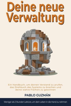 DEINE NEUE VERWALTUNG.    Ein Handbuch, um deinen Geist zu prüfen, das vorgeschriebene Drehbuch zu durchbrechen und deine wahre Freiheit zurückzugewinnen