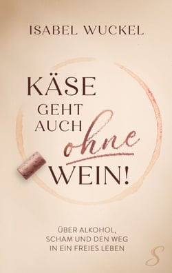 Käse geht auch ohne Wein! - Über Alkohol, Scham und den Weg in ein freies Leben