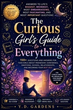 The Curious Girl's Guide to Everything: 150+ Questions and Answers for Teen Girls About Friendship, Confidence, Emotions, School, Relationships, and Becoming Your Best Self - Empowering Teen Girls