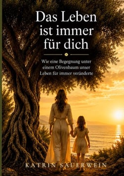 Das Leben ist immer für dich - Wie eine Begegnung unter einem Olivenbaum unser Leben für immer veränderte