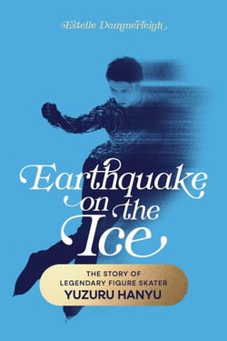 Earthquake on the Ice: The Story of Legendary Figure Skater Yuzuru Hanyu