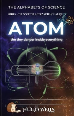 Atom - the tiny dancer inside everything - The Alphabets of Science, #1