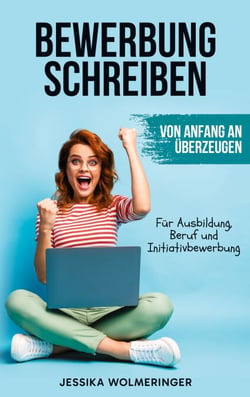 Bewerbung schreiben: Von Anfang an überzeugen - Für Ausbildung, Beruf und Initiativbewerbung