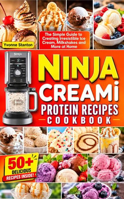 NINJA CREAMI PROTEIN RECIPE COOKBOOK - The Simple Guide to Creating Irresistible Ice Cream, Milkshakes and More at Home