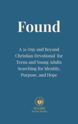 Found:  A 31-Day and Beyond Christian Devotional for Teens and Young Adults Searching for Identity, Purpose, and Hope