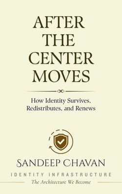 After the Center Moves - Identity Infrastructure: The Architecture We Become, #6