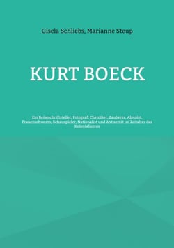Kurt Boeck - Ein Reiseschriftsteller, Fotograf, Chemiker, Zauberer, Alpinist, Frauenschwarm, Schauspieler, Nationalist und Antisemit im Zeitalter des Kolonialismus