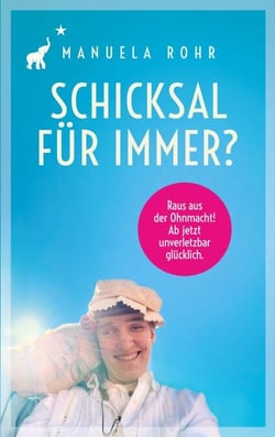 Schicksal für immer? - Raus aus der Ohnmacht! Ab jetzt unverletzbar glücklich.