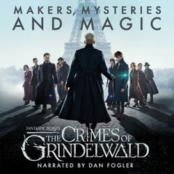 Fantastic Beasts: The Crimes of Grindelwald – Makers, Mysteries and Magic - The Official Audio Documentary