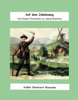 Auf dem Jakobsweg - Von Kaiser Konstantin zu Jakob Boehme