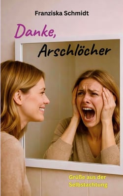 Danke, Arschlöcher - Grüße aus der Selbstachtung