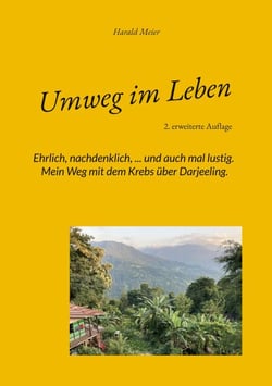 Umweg im Leben - Ehrlich, nachdenklich, ... und auch mal lustig. Mein Weg mit dem Krebs über Darjeeling.
