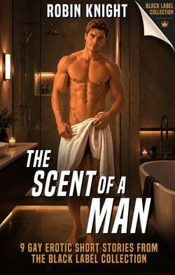The Scent of a Man: 9 Gay Erotic Short Stories from the Black Label Collection