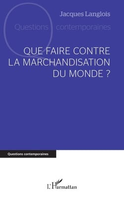 Que faire contre la marchandisation du monde ?